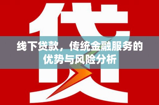 锦州线下贷款，传统金融服务的优势与风险分析
