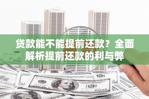 锦州贷款能不能提前还款？全面解析提前还款的利与弊