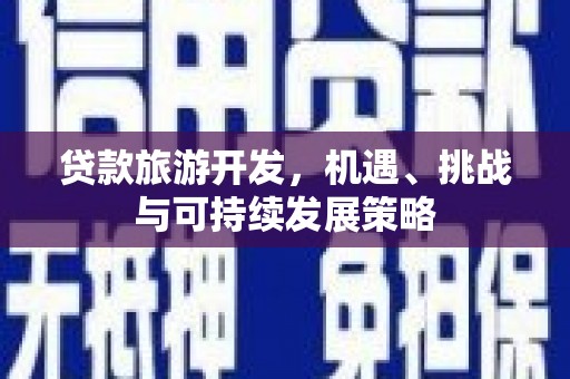锦州贷款旅游开发，机遇、挑战与可持续发展策略