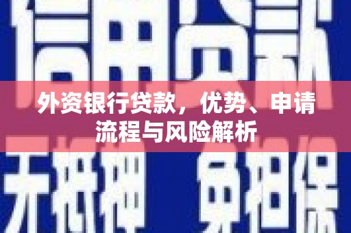 锦州外资银行贷款，优势、申请流程与风险解析
