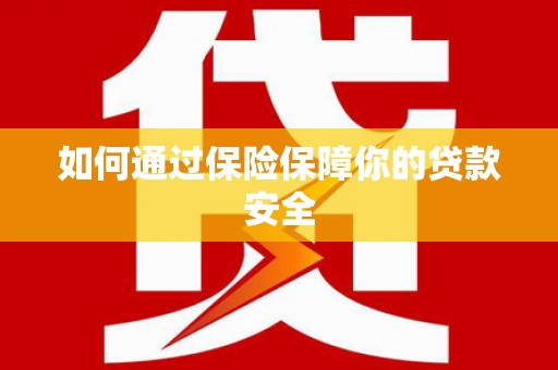 锦州如何通过保险保障你的贷款安全