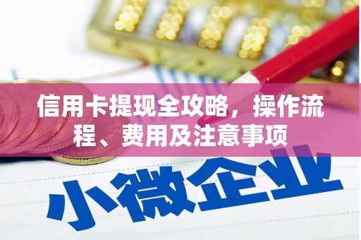 锦州信用卡提现全攻略，操作流程、费用及注意事项