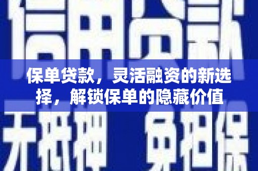 锦州保单贷款，灵活融资的新选择，解锁保单的隐藏价值