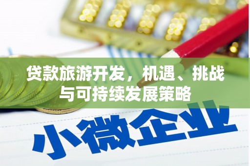 锦州贷款旅游开发，机遇、挑战与可持续发展策略