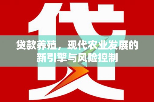 锦州贷款养殖，现代农业发展的新引擎与风险控制