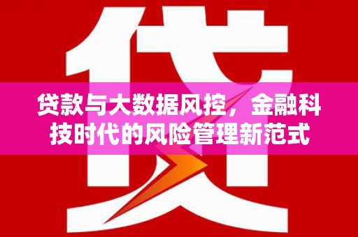 锦州贷款与大数据风控，金融科技时代的风险管理新范式