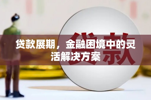锦州贷款展期，金融困境中的灵活解决方案
