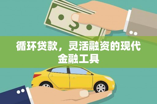 锦州循环贷款，灵活融资的现代金融工具