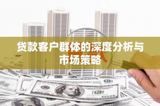 锦州贷款客户群体的深度分析与市场策略