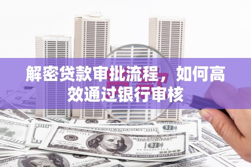 锦州解密贷款审批流程，如何高效通过银行审核