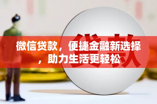 锦州微信贷款，便捷金融新选择，助力生活更轻松