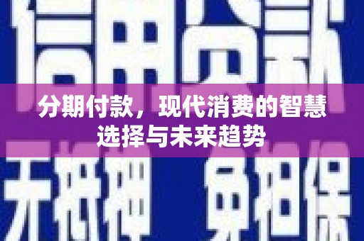 锦州分期付款，现代消费的智慧选择与未来趋势