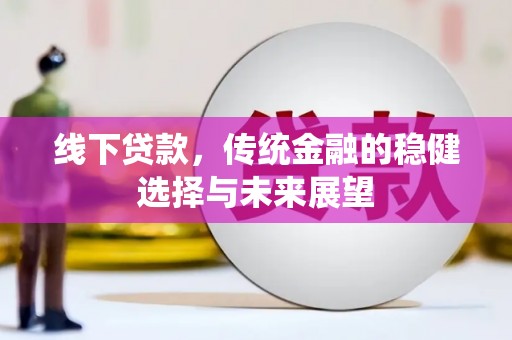 锦州线下贷款，传统金融的稳健选择与未来展望