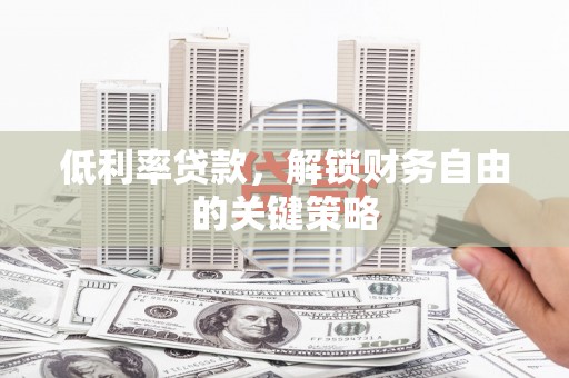 锦州低利率贷款，解锁财务自由的关键策略