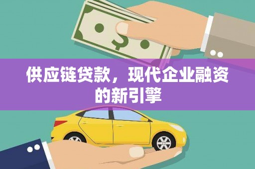 锦州供应链贷款，现代企业融资的新引擎