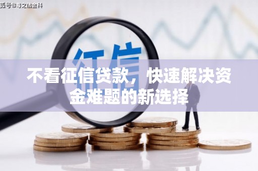 锦州不看征信贷款，快速解决资金难题的新选择
