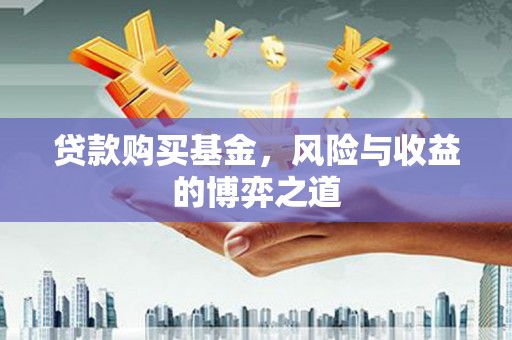锦州贷款购买基金，风险与收益的博弈之道