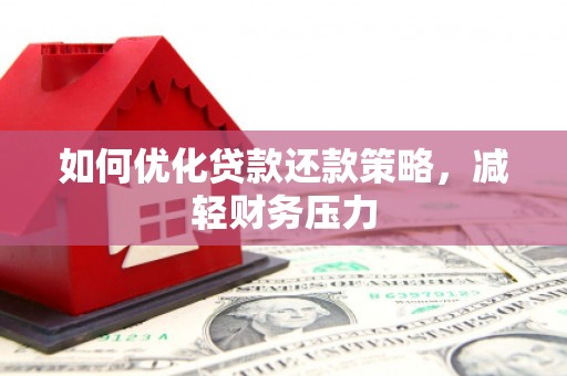 锦州如何优化贷款还款策略，减轻财务压力