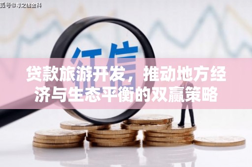 锦州贷款旅游开发，推动地方经济与生态平衡的双赢策略