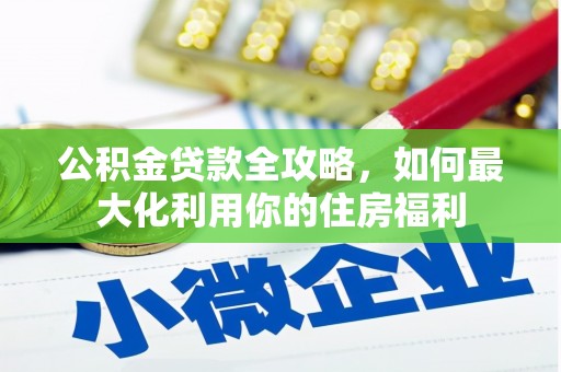 锦州公积金贷款全攻略，如何最大化利用你的住房福利