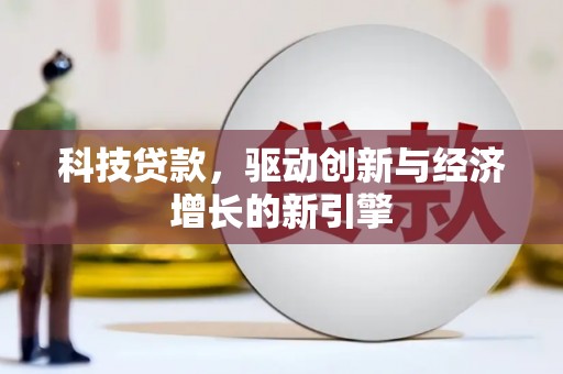 锦州科技贷款，驱动创新与经济增长的新引擎