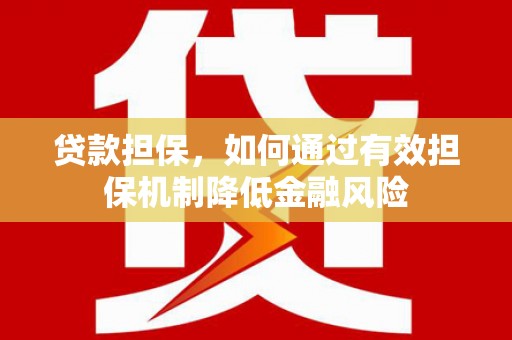 锦州贷款担保，如何通过有效担保机制降低金融风险