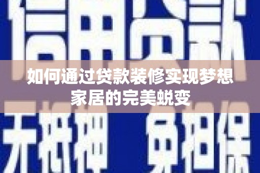 锦州如何通过贷款装修实现梦想家居的完美蜕变