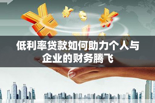 锦州低利率贷款如何助力个人与企业的财务腾飞