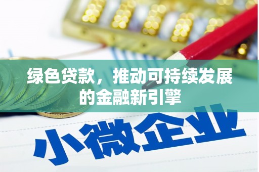 锦州绿色贷款，推动可持续发展的金融新引擎