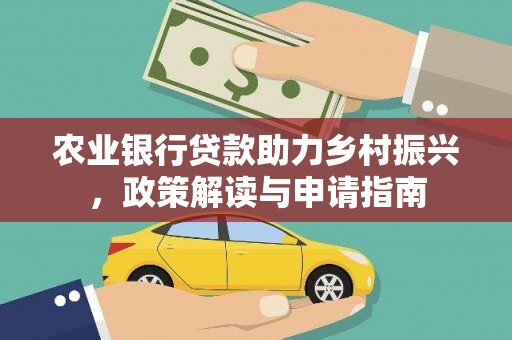 锦州农业银行贷款助力乡村振兴，政策解读与申请指南
