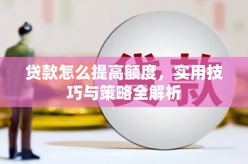 锦州贷款怎么提高额度，实用技巧与策略全解析
