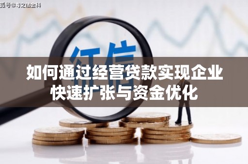 锦州如何通过经营贷款实现企业快速扩张与资金优化