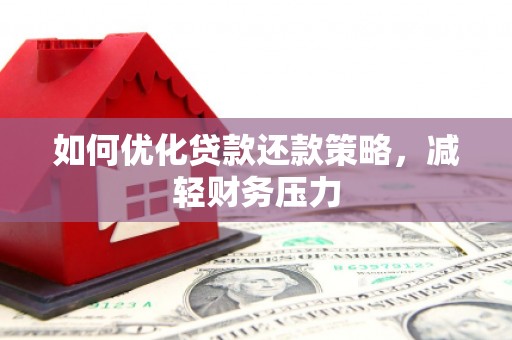 锦州如何优化贷款还款策略，减轻财务压力