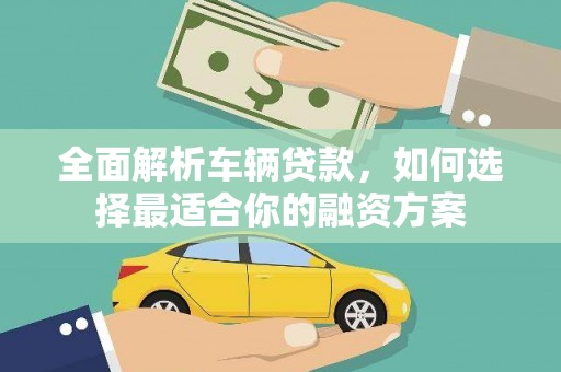 锦州全面解析车辆贷款，如何选择最适合你的融资方案