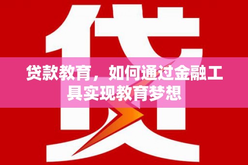锦州贷款教育，如何通过金融工具实现教育梦想