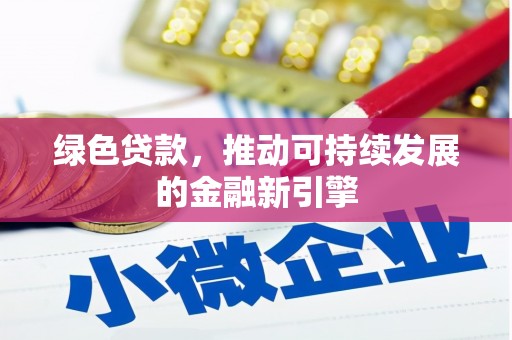 锦州绿色贷款，推动可持续发展的金融新引擎