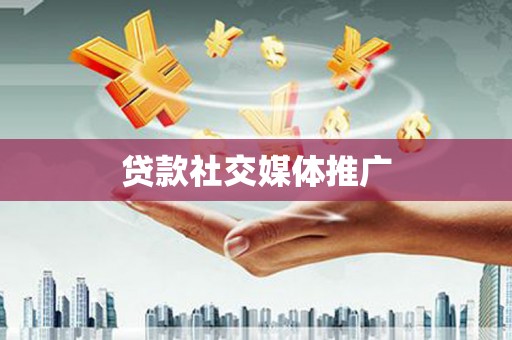 锦州贷款社交媒体推广