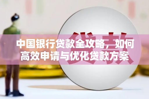 锦州中国银行贷款全攻略，如何高效申请与优化贷款方案