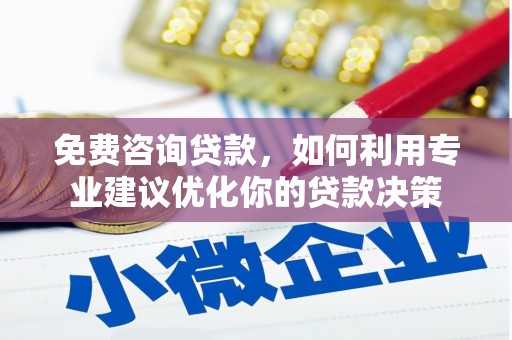 锦州免费咨询贷款，如何利用专业建议优化你的贷款决策