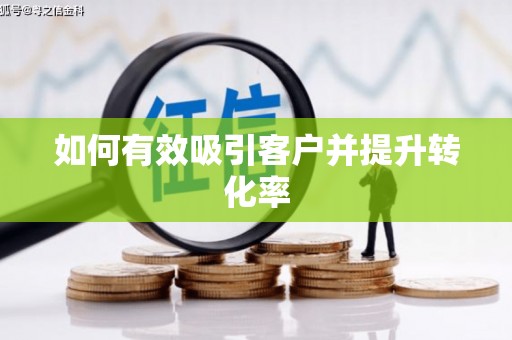 锦州如何有效吸引客户并提升转化率
