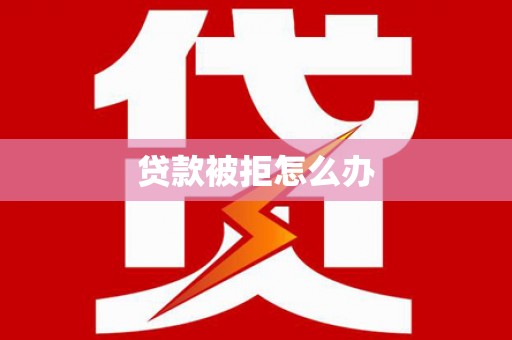 锦州贷款被拒怎么办